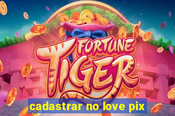 cadastrar no love pix